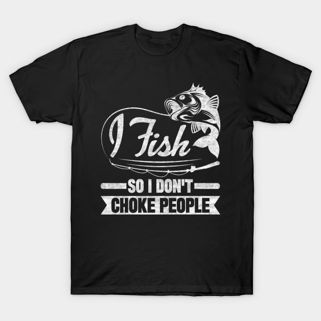 I Fish So I Don't Choke People T-Shirt by SilverTee